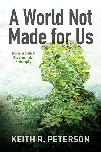 A World Not Made for Us : Topics in Critical Environmental Philosophy