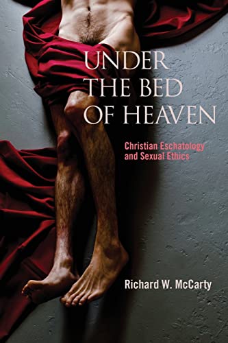 Under the Bed of Heaven : Christian Eschatology and Sexual Ethics