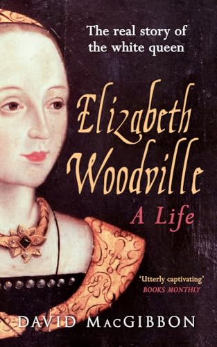 David MacGibbon - Elizabeth Woodville - A Life : The Real Story of the image 1