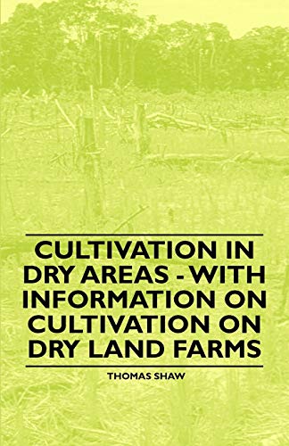 Cultivation in Dry Areas - With Information on Cultivation on Dry Land Farms