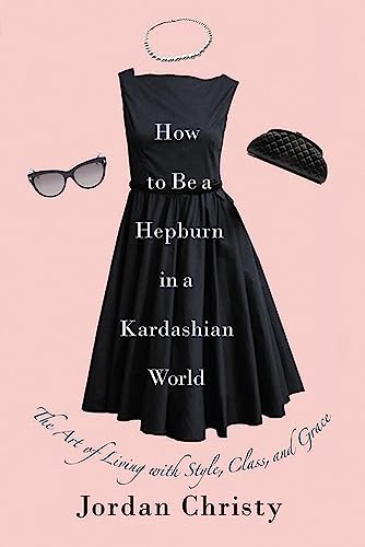 Jordan Christy - How To Be A Hepburn In A Kardashian World : The Art o image 1