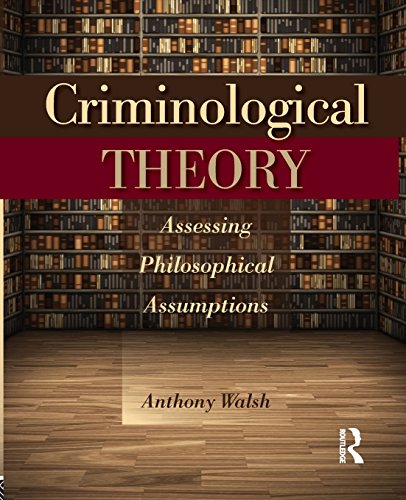 Criminological Theory : Assessing Philosophical Assumptions