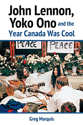 Greg Marquis - John Lennon, Yoko Ono and the Year Canada Was Cool - Pa image 1