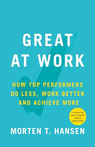 Morten T. Hansen - Great at Work : How Top Performers Do Less, Work Be image 1