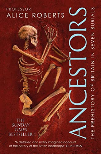 Alice Roberts - Ancestors : A prehistory of Britain in seven burials - image 1
