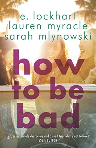 E. Lockhart - How to Be Bad : Take a summer road trip you won't fo image 1
