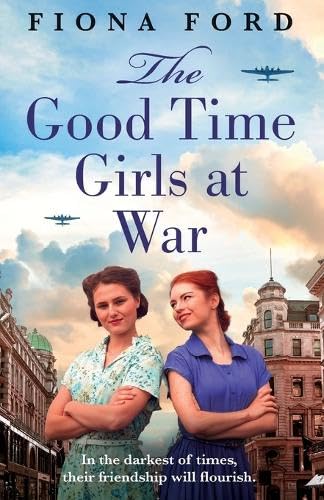 The Good Time Girls at War: A brand new compelling and heartwarming WW2 saga