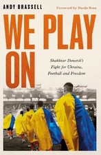 Andy Brassell - We Play On : Shakhtar Donetsk's Fight for Ukraine, image 1