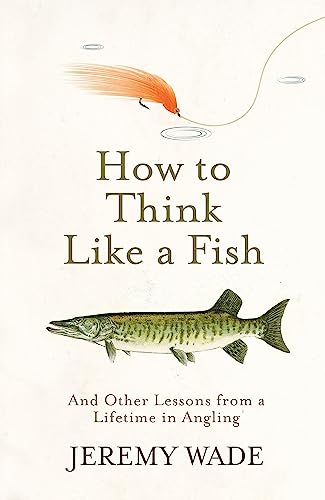 Jeremy Wade - How to Think Like a Fish : And Other Lessons from a Life image 1