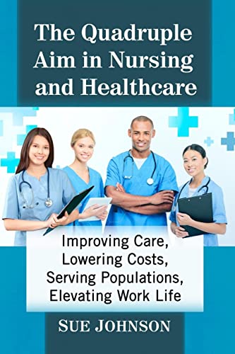 The Quadruple Aim in Nursing and Healthcare: Improving Care, Lowering Costs, Serving Populations, Elevating Work Life