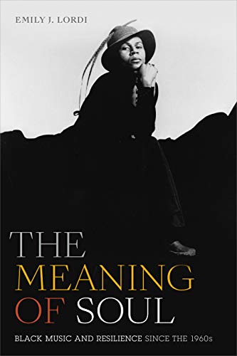 Emily J. Lordi - Meaning of Soul : Black Music and Resilience since th image 1