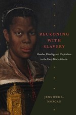 Jennifer L. Morgan - Reckoning with Slavery : Gender, Kinship, and Cap image 1