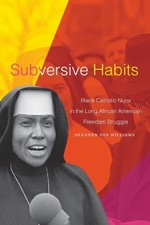 Shannen Dee Williams - Subversive Habits : Black Catholic Nuns in the image 1