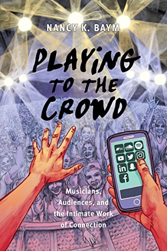 Playing to the Crowd: Musicians, Audiences, and the Intimate Work of Connection