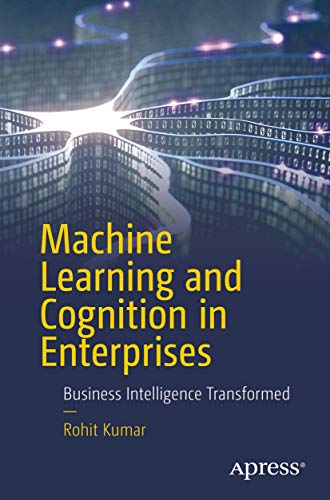 Machine Learning and Cognition in Enterprises : Business Intelligence Transformed