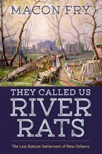 Macon Fry - y Called Us River Rats : The Last Batture Settlement of Ne image 1