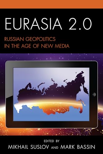 Eurasia 2.0 : Russian Geopolitics in the Age of New Media