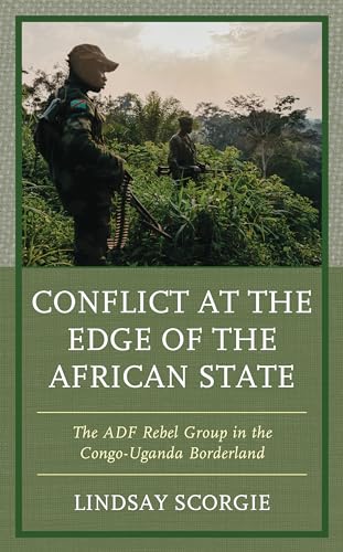 Conflict at the Edge of the African State : The ADF Rebel Group in the Congo-Uganda Borderland