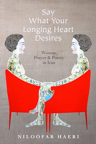 Niloofar Haeri - Say What Your Longing Heart Desires : Women, Prayer, image 1