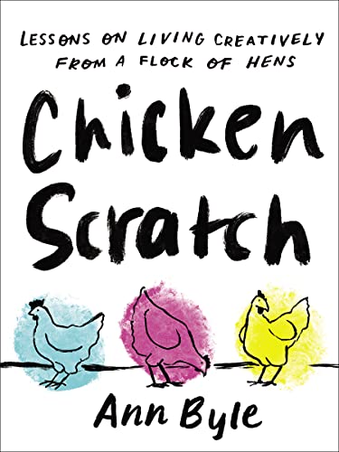 Ann Byle - Chicken Scratch : Lessons on Living Creatively from a Flock image 1