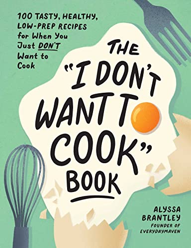 Alyssa Brantley - "I Don't Want to Cook" Book : 100 Tasty, Healthy image 1