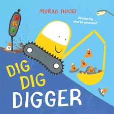 Morag Hood - Dig, Dig, Digger : A little digger with big dreams - Pape image 1