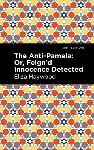 The Anti-Pamela : ;Or, Feign'd Innocence Detected