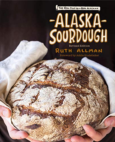 Alaska Sourdough, Revised Edition : The Real Stuff by a Real Alaskan