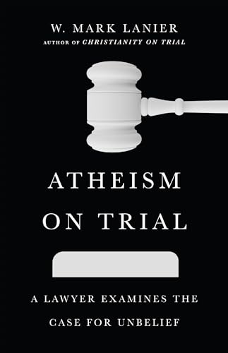 W.Mark Lanier - Atheism on Trial : A Lawyer Examines the Case for Unbe image 1