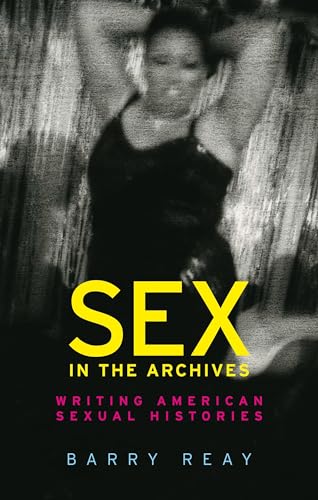 Barry Reay - Sex in the Archives : Writing American Sexual Histories - image 1