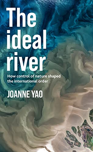 Joanne Yao - Ideal River : How Control of Nature Shaped the Internatio image 1