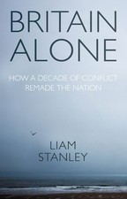 Liam Stanley - Britain Alone : How a Decade of Conflict Remade the Nat image 1