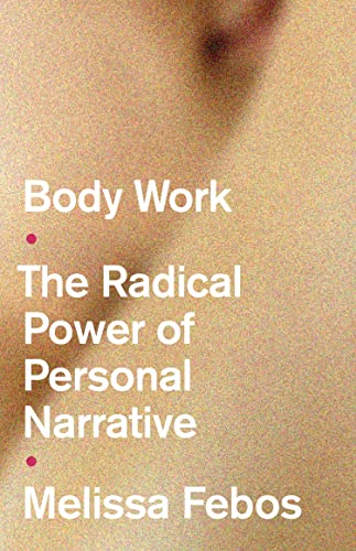 Melissa Febos - Body Work : The Radical Power of Personal Narrative - image 1