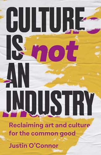 Justin O'Connor - Culture is Not an Industry : Reclaiming Art and image 1