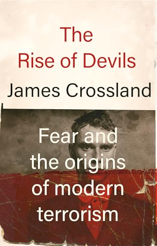 James Crossland - Rise of Devils : Fear and the Origins of Modern Terr image 1