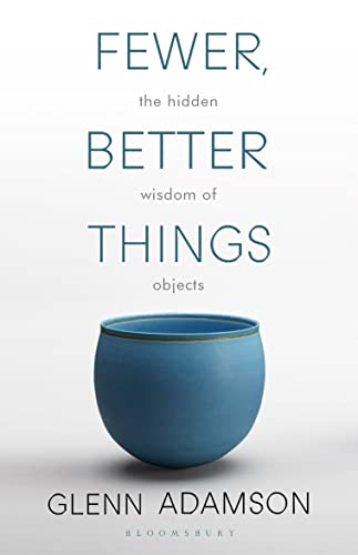 Glenn Adamson - Fewer, Better Things : The Hidden Wisdom of Objects - image 1