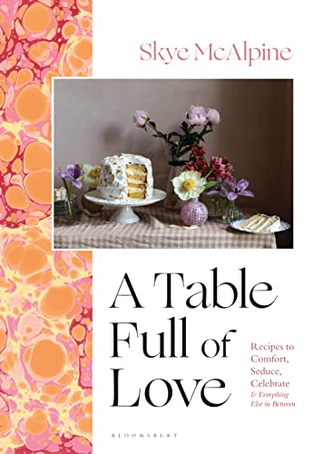 Skye McAlpine - A Table Full of Love : Recipes to Comfort, Seduce, Cel image 1