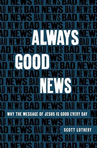 Scott Lothery - Always Good News : Why the Message of Jesus is Good Ev image 1