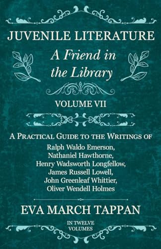 Juvenile Literature - A Friend in the Library: Volume VII - A Practical Guide to the Writings of Ralph Waldo Emerson, Nathaniel Hawthorne, Henry Wadsw