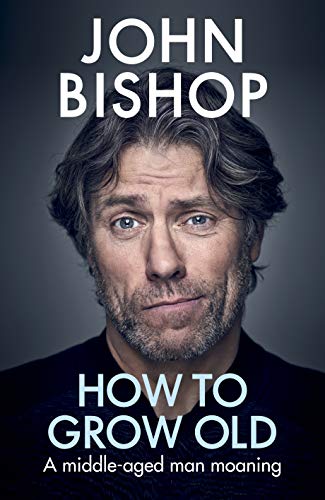 John Bishop - How to Grow Old : A middle-aged man moaning - Hardback image 1