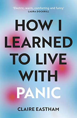 Claire Eastham - How I Learned to Live With Panic : an honest and inti image 1