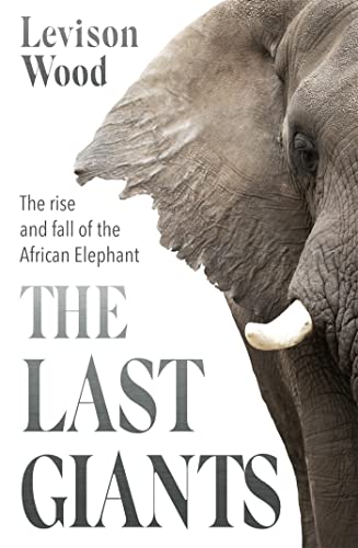Levison Wood - Last Giants : The Rise and Fall of the African Elephant image 1