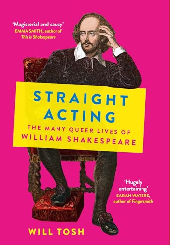 Will Tosh - Straight Acting : The Many Queer Lives of William Shakesp