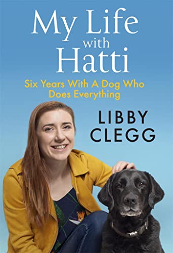 Libby Clegg - My Life with Hatti : Six Years With A Dog Who Does Every image 1