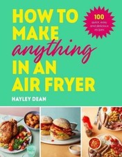 Hayley Dean - How to Make Anything in an Air Fryer : 100 quick, easy a image 1
