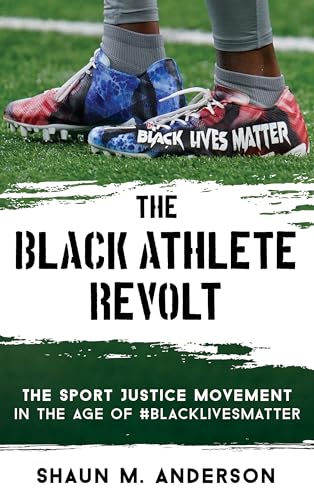 The Black Athlete Revolt : The Sport Justice Movement in the Age of #BlackLivesMatter