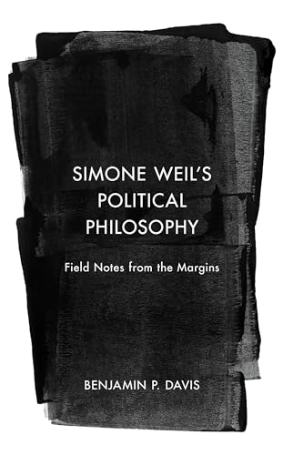 Simone Weil's Political Philosophy : Field Notes from the Margins