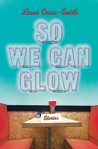 Leesa Cross-Smith - So We Can Glow : Stories - Hardback image 1