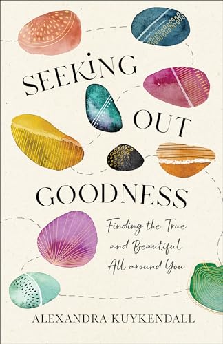 Alexandra Kuykendall - Seeking Out Goodness : Finding the True and Bea image 1