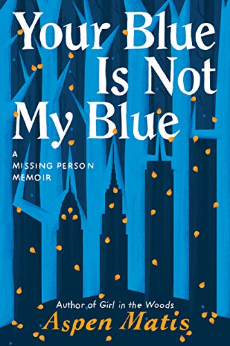 Aspen Matis - Your Blue Is Not My Blue : A Missing Person Memoir - Pap image 1
